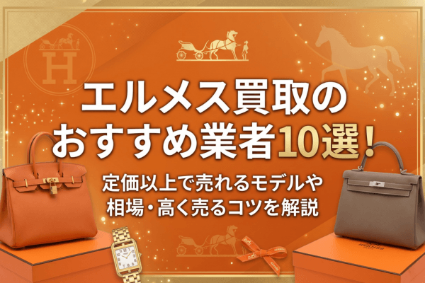 エルメス買取のおすすめ業者10選！定価以上で売れるモデルや相場・高く売るコツを解説