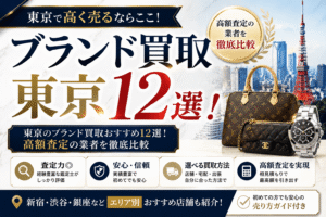 東京のブランド買取おすすめ12選！高額査定の業者を徹底比較