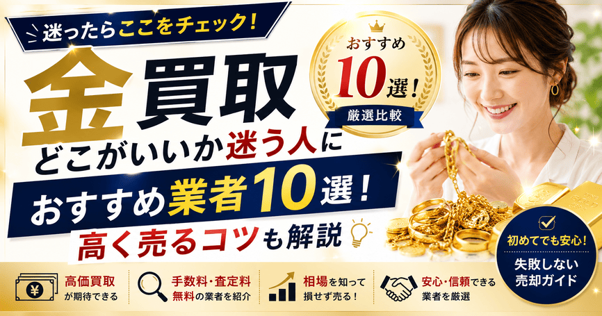 金買取どこがいいか迷う人におすすめ業者10選!高く売るコツも解説