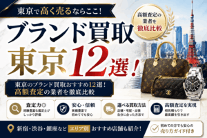 東京のブランド買取おすすめ12選！高額査定の業者を徹底比較