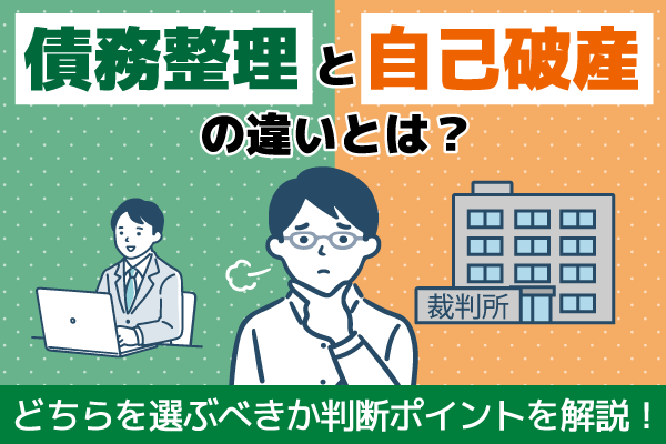 債務整理と自己破産の違いとは？どちらを選ぶべきか判断ポイントを解説！